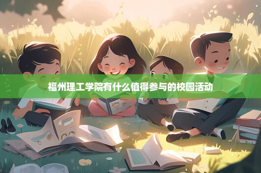 福州理工学院有什么值得参与的校园活动