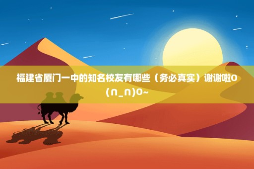 福建省厦门一中的知名校友有哪些（务必真实）谢谢啦O(∩_∩)O~