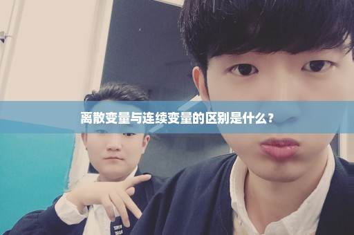 离散变量与连续变量的区别是什么？