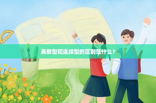 离散型和连续型的区别是什么？