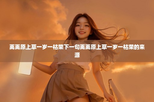 离离原上草一岁一枯荣下一句离离原上草一岁一枯荣的来源