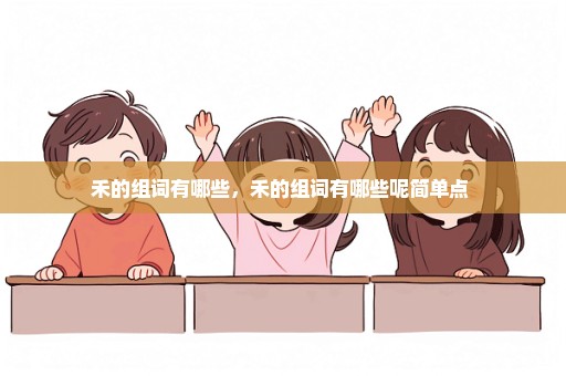 禾的组词有哪些，禾的组词有哪些呢简单点 