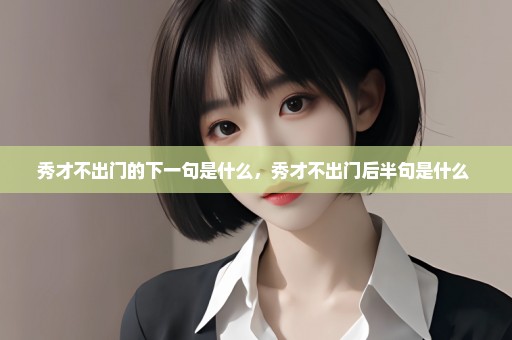 秀才不出门的下一句是什么，秀才不出门后半句是什么 