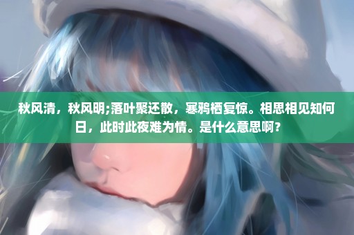 秋风清，秋风明;落叶聚还散，寒鸦栖复惊。相思相见知何日，此时此夜难为情。是什么意思啊？