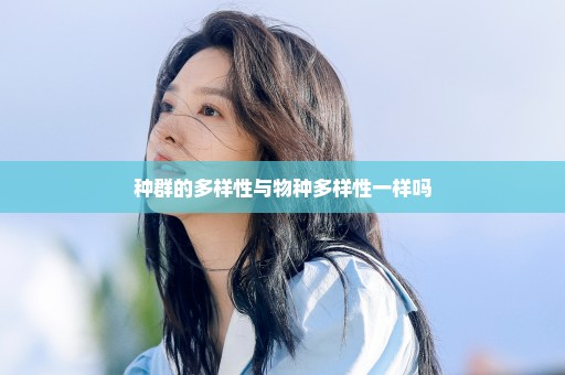 种群的多样性与物种多样性一样吗