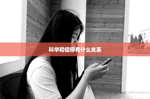 科学和信仰有什么关系