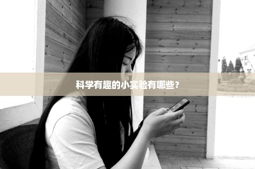 科学有趣的小实验有哪些？