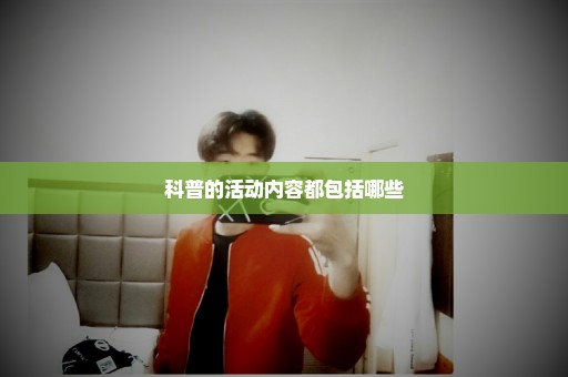 科普的活动内容都包括哪些