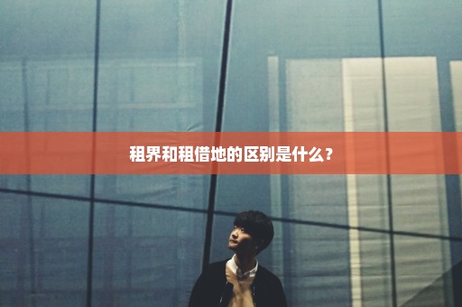 租界和租借地的区别是什么？