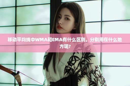 移动平均线中WMA和EMA有什么区别，分别用在什么地方呢?