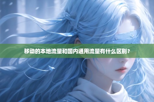 移动的本地流量和国内通用流量有什么区别？