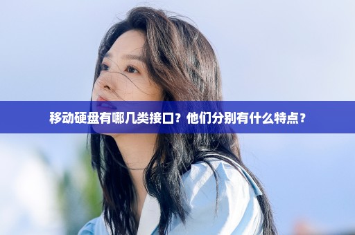 移动硬盘有哪几类接口？他们分别有什么特点？