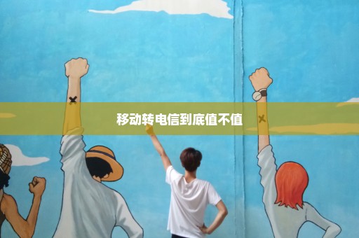 移动转电信到底值不值