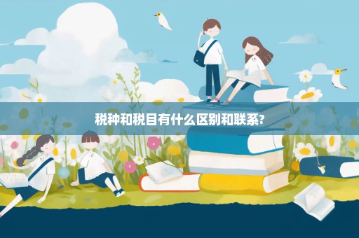 税种和税目有什么区别和联系?