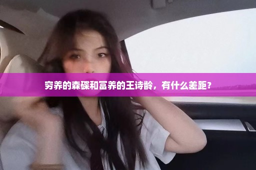 穷养的森碟和富养的王诗龄，有什么差距？