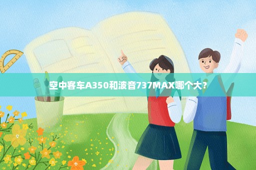 空中客车A350和波音737MAX哪个大？