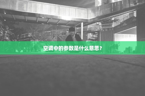 空调中的参数是什么意思？
