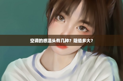 空调的感温头有几种？阻值多大？