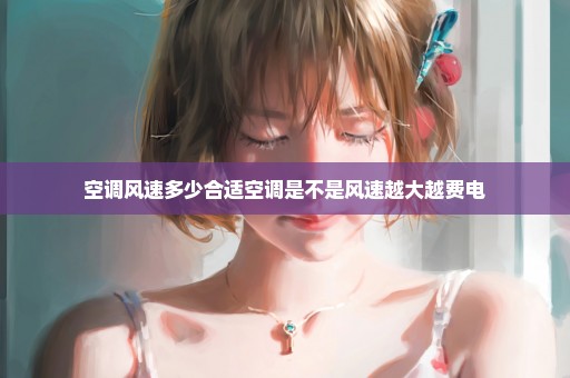 空调风速多少合适空调是不是风速越大越费电