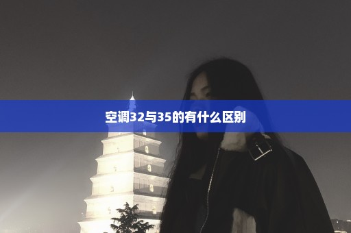 空调32与35的有什么区别