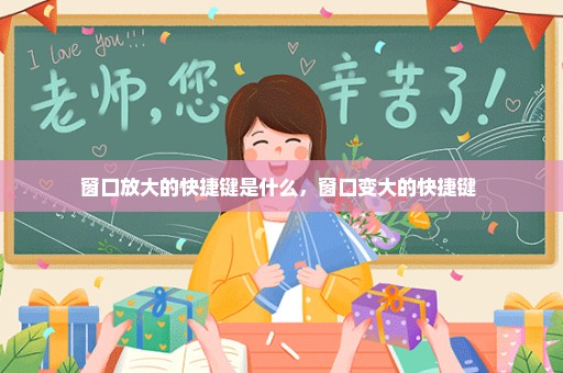 窗口放大的快捷键是什么，窗口变大的快捷键 