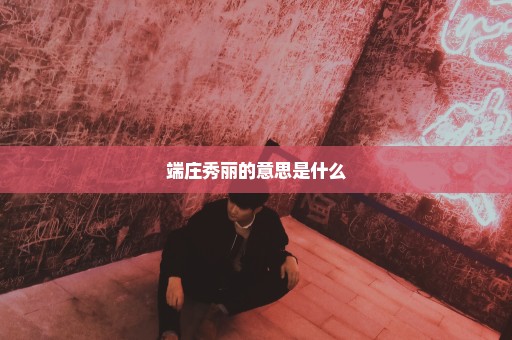 端庄秀丽的意思是什么