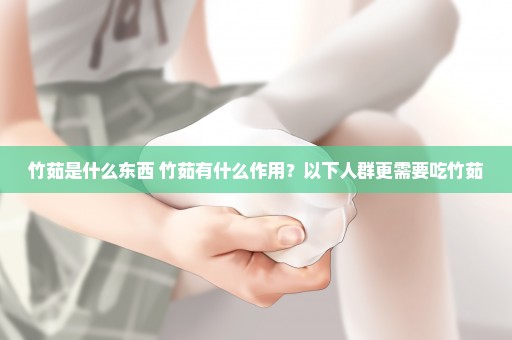 竹茹是什么东西 竹茹有什么作用？以下人群更需要吃竹茹