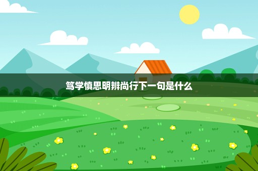 笃学慎思明辨尚行下一句是什么