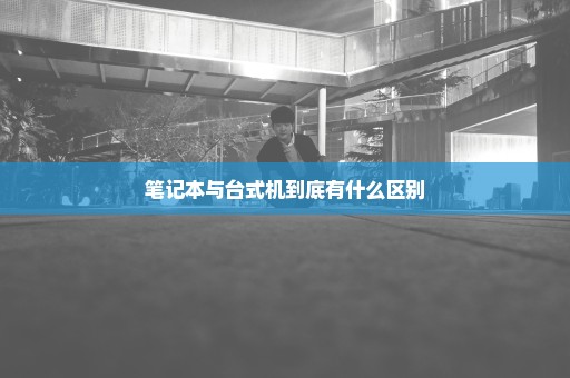 笔记本与台式机到底有什么区别