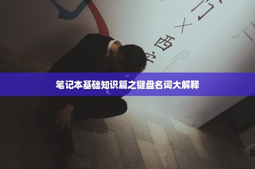 笔记本基础知识篇之键盘名词大解释