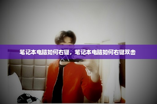 笔记本电脑如何右键，笔记本电脑如何右键双击 