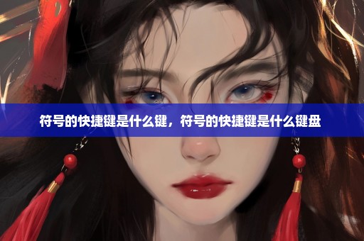 符号的快捷键是什么键，符号的快捷键是什么键盘 