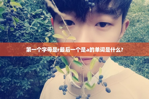 第一个字母是r最后一个是a的单词是什么?