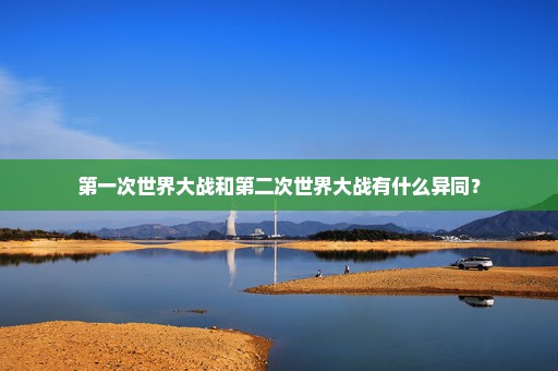第一次世界大战和第二次世界大战有什么异同？