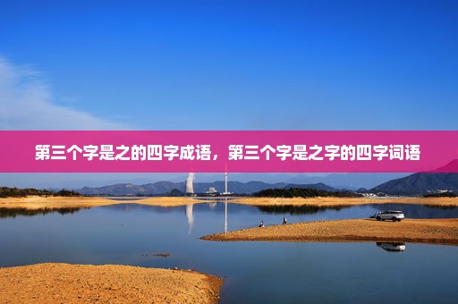 第三个字是之的四字成语，第三个字是之字的四字词语 