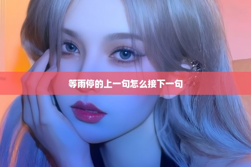 等雨停的上一句怎么接下一句