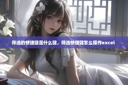 筛选的快捷键是什么键，筛选快捷键怎么操作excel 