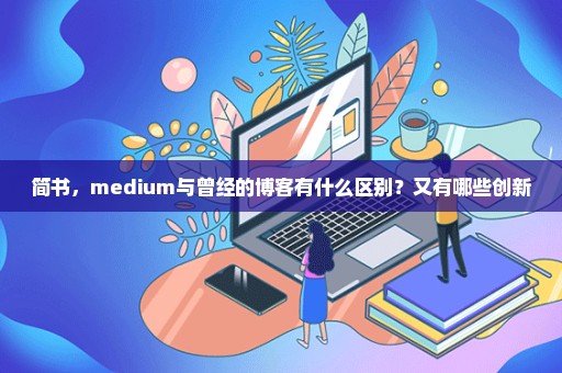 简书，medium与曾经的博客有什么区别？又有哪些创新