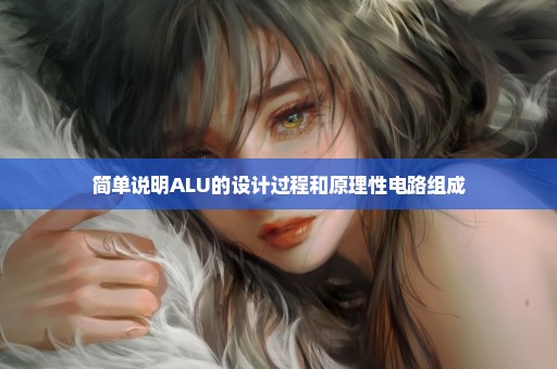简单说明ALU的设计过程和原理性电路组成