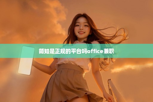 简知是正规的平台吗office兼职