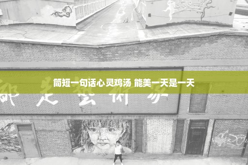 简短一句话心灵鸡汤 能美一天是一天
