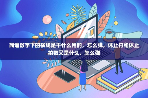 简谱数字下的横线是干什么用的，怎么弹，休止符和休止拍数又是什么，怎么弹
