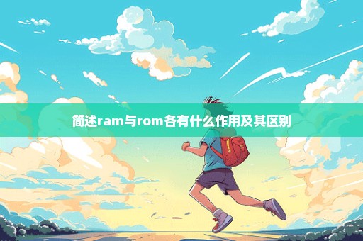 简述ram与rom各有什么作用及其区别
