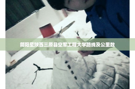 简阳至陕西三原县空军工程大学路线及公里数