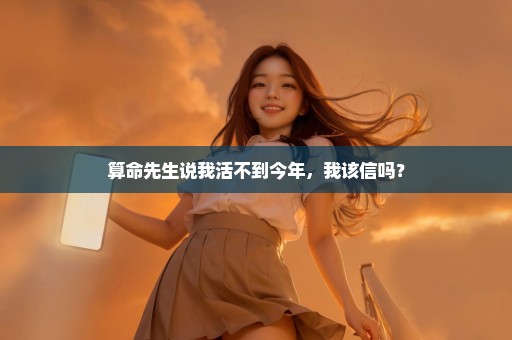 算命先生说我活不到今年，我该信吗？