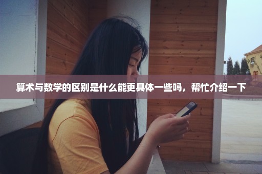 算术与数学的区别是什么能更具体一些吗，帮忙介绍一下