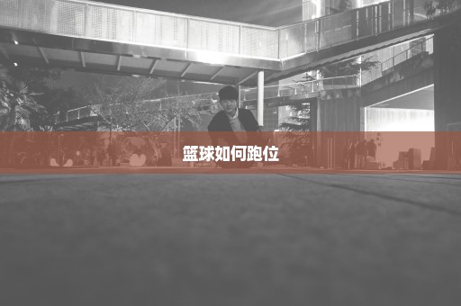 篮球如何跑位