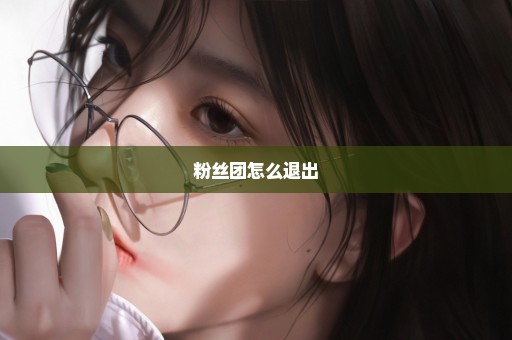 粉丝团怎么退出
