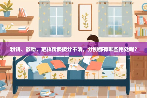 粉饼、散粉、定妆粉傻傻分不清，分别都有哪些用处呢？