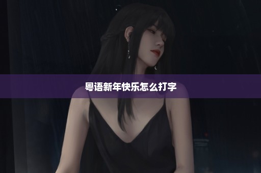 粤语新年快乐怎么打字